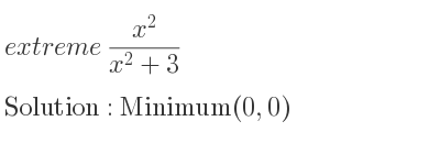 The extreme (x^2)/(x^2+3) is Minimum(0,0)